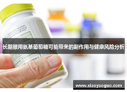 长期服用氨基葡萄糖可能带来的副作用与健康风险分析